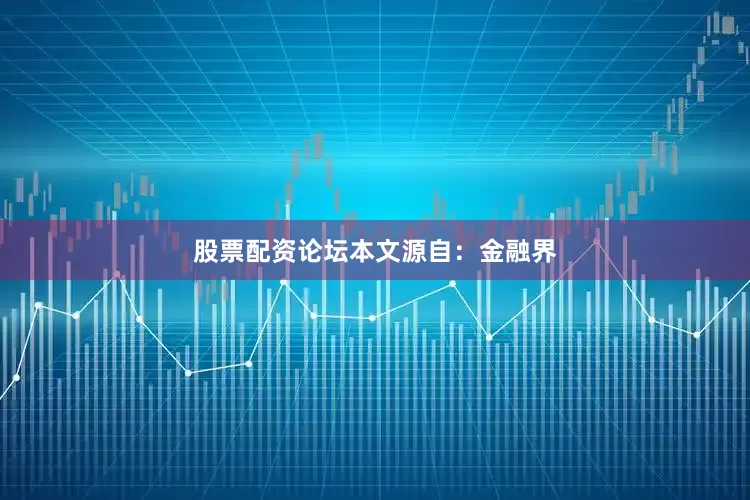 股票配资论坛本文源自：金融界