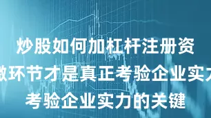 炒股如何加杠杆注册资金的实缴环节才是真正考验企业实力的关键