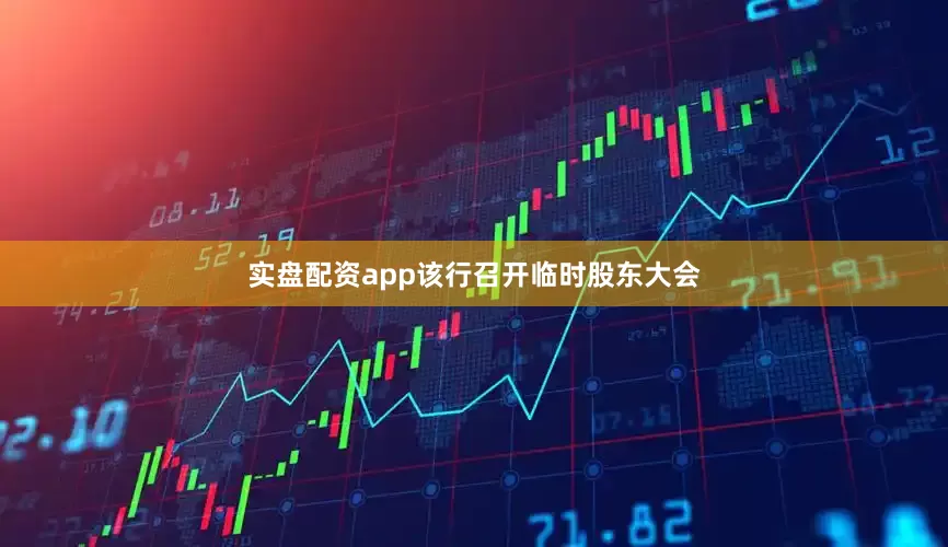 实盘配资app该行召开临时股东大会